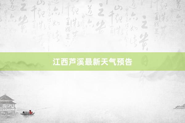 江西芦溪最新天气预告